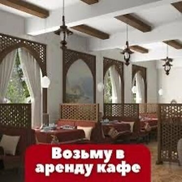 аренда помещения для кафе: Возьму в аренду кафе в городе Бишкек, со всеми удобствами и