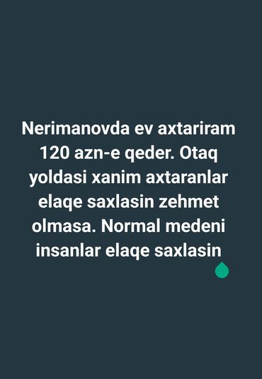 bakıda satılıq evler: Nerimanov metrosu istiqametlerinde ev axtariram. 120 azn e qeder. otaq