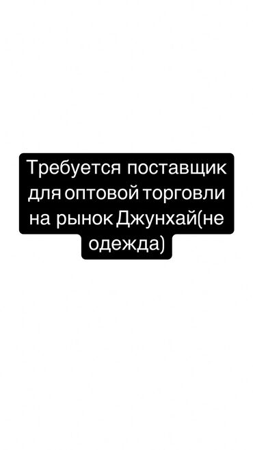 помощницы по дому: Требуется поставщик для оптовой торговли на рынок Джунхай(не одежда)