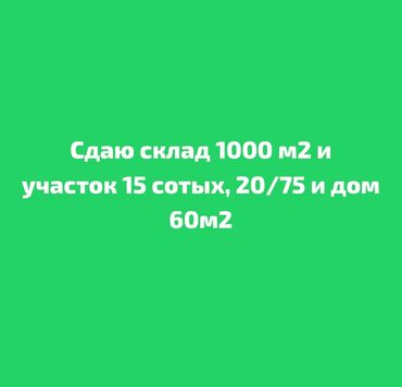 ак босого дом продаю: Сдаю склад 1000 м2 и участок 15 сотых, 20/75 и дом 60м2 - 12 тыс