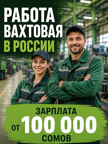 Другие специальности: Высокая зарплата в России от 100 000 сомов Требуются мужчины, женщины — 1