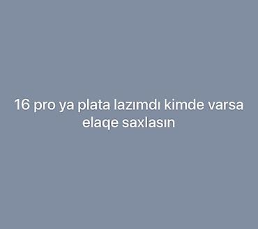 telefon plataları: 16 pro plata lazımdı kimde varsa elaqe saxlasın — 1