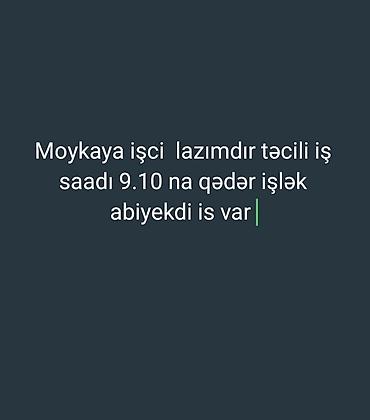 Moykaya işçi tələb olunur. - İş yeri: işlək obyekt, axın var - İş
