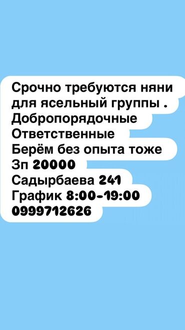 ищу работу учителя: Талап кылынат Бала багуучу, тарбиячынын жардамчысы, Тажрыйбасыз