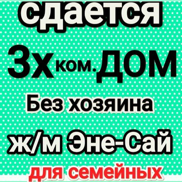 дом гостиничного типа: Сдается 3‑ком. дом. Без хозяина. Ж/м Эне‑Сай. Для семейных