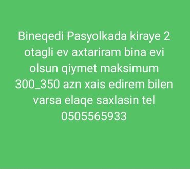 kirayə ev bileceri: Bineqedi pasyolkada kiraye ev axtariram 2 odagli addelni qiymet 300