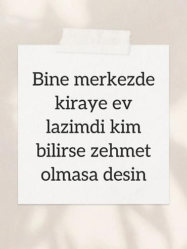 Mənzil kirayələyirəm: Bine qəsəbəsinin mərkəzində kirayə ev axtarilir kim bilirse zehmet — 1