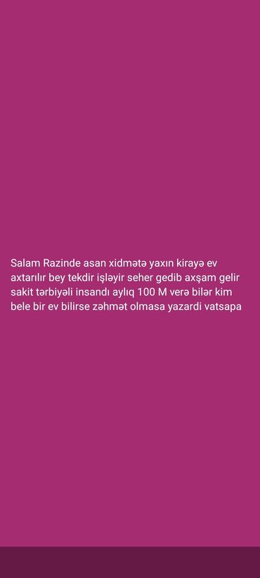 kirayə aylıq: Salam Razində asan xidmətə yaxın kirayə ev axtarılır. Tək işləyən