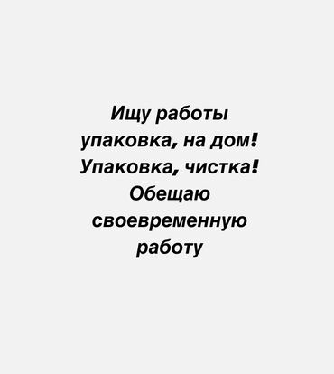 жумуш издейм утуко: Ищу работы на дом! Опыт есть упаковка чистка! Писать по номеру