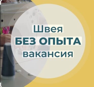 промышленные швейные машины: Вакансия: швея без опыта Описание: - Работа на швейном производстве с