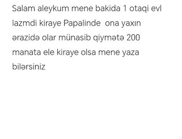 Salam aleykum, Bakıda 1 otaqlı ev lazımdır kirayə. Papalində və ona