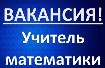 мугалим жумуш: Талап кылынат Мугалим - Математика, Мамлекеттик мектеп, Тажрыйбасы бир жылдан аз