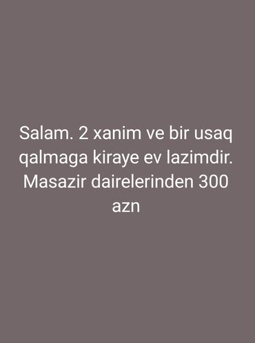 maştağada evlər: Axtarış: Masazırda kirayə mənzil Məlumat: - 2 xanım və 1 uşaq üçün