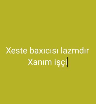qadın üçün işlər: Xəstə baxıcısı tələb olunur, Dəyişən növbəli, 1 ildən az təcrübə, Ayda 2 dəfə ödəniş