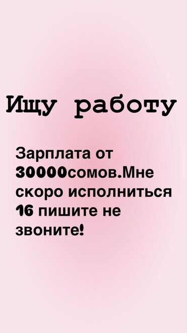 эркек балдарга жумуш: Ищу работу с заработной платой . Мне скоро исполнится 16 лет. Просьба