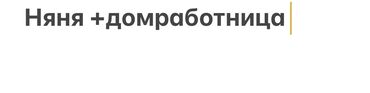 сиделка с проживанием в бишкеке: Требуется Домработница, Полный рабочий день, Оплата Дважды в месяц
