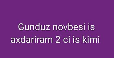 Xidmət: Günorta/Gündüz növbəsində əlavə iş axtarılır Təsvir: - Gündüz