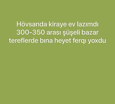 kiray: Kiraye ev axtarıq hövsanda şüşeli bazara yaxın erazıde olsa lap yaxsı — 1