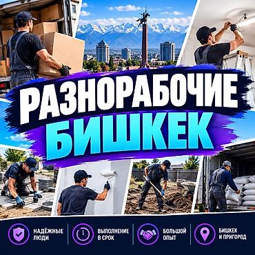 Разнорабочие в Бишкеке и пригороде Предлагаем помощь на объектах и