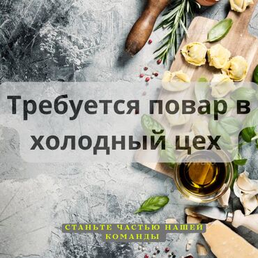 продаю ашкана: Талап кылынат Ашпозчу : Муздак цех, 1-2-жылдык тажрыйба