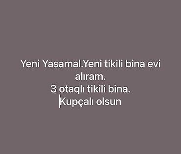 куплю дом в баку: Axtarış: Yeni Yasamalda yeni tikili binada mənzil. Tələblər: - 3 — 1