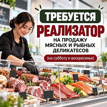 реализатора: Требуется реализатор мясных и рыбных деликатесов. На субботу и — 1
