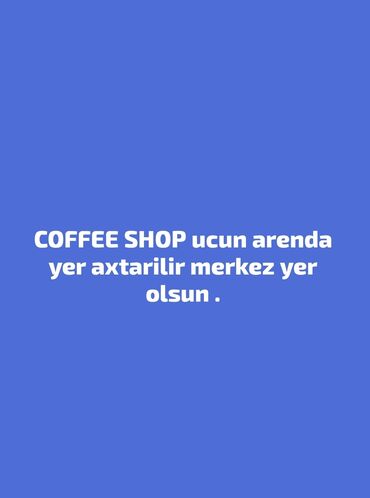 аренда помещений под магазин: Xidmət: Coffee shop üçün icarəyə məkan axtarışı Təsvir: - Coffee shop