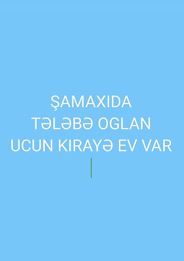 Şamaxıda tələbə oğlan üçün kirayə ev verilir mərkəzi univermag yani