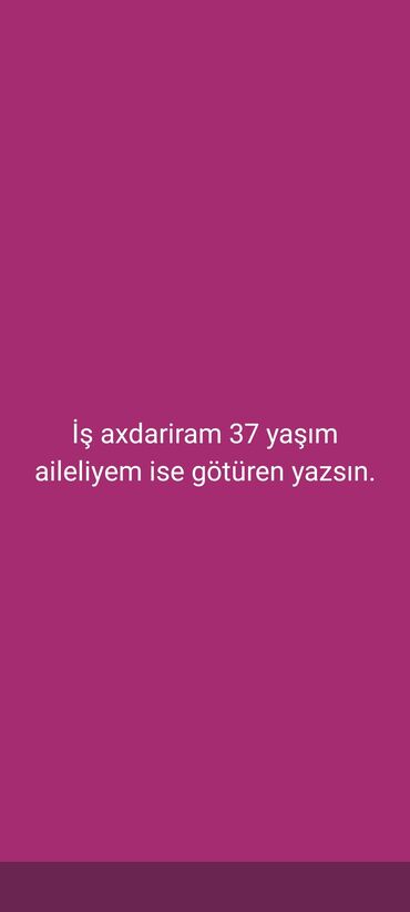 iș elanlari: Xidmət elanının məzmunu: - İş axtaran şəxs: 37 yaş - Ailəlidir - İş