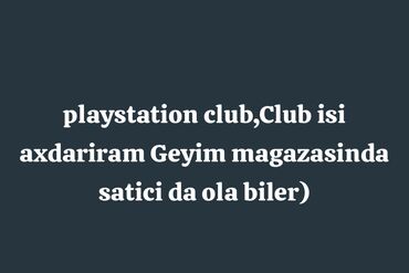 kafe işi axtarıram: Playstation club,club isi axdariram Mais Abyektden İs qrafikinden