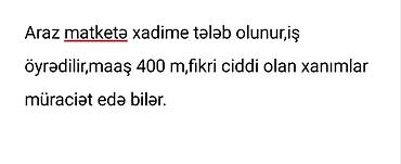 zirve iş merkezi: Araz marketə xadimə tələb olunur. İş öyrədilir. Maaş: 400 manat. Fikri — 1