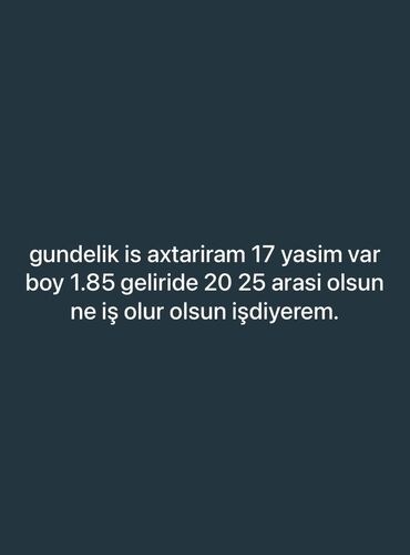 Строительные специальности: Günlük iş axtarılır. 17 yaşlı, boyu 1.85 sm olan şəxs tərəfindən iş
