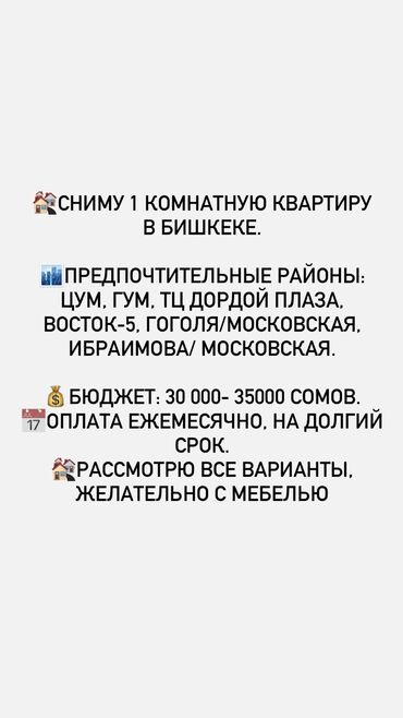 ищу квартиру в бишкеке на долгий срок: Сниму 1 комнатную квартиру. Бюджет 30-35000 Сомов