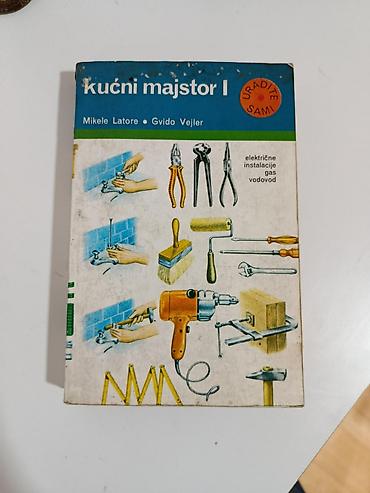 Kućni majstor I – električne instalacije, gas, vodovod Autori: Mikele