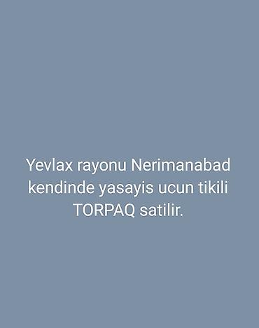 Torpaq: TECILI! YEVLAX rayonu Nerimanabad kendinde tikili ucun Torpag satilir — 1