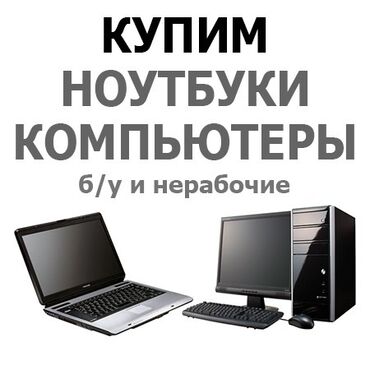 Компьютеры, ноутбуки и планшеты: Скупка компьютеров Кара-Балта Скупаем компьютера, ноутбуки, принтера