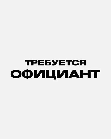 ортосайском рынке: Требуется Официант Без опыта, Оплата Еженедельно