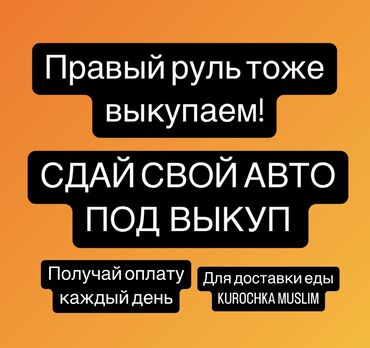 Другое: Возьмем ваш авто под выкуп !!! Даже правый руль В наш парк нужно 2