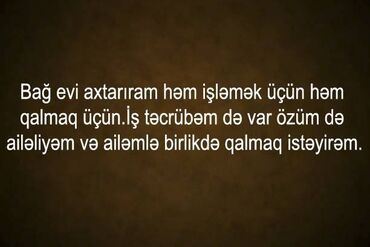 bağ evinə baxıcı: Bağ evi axtarıram həm qalmaq üçün həm işləmək üçün.Ailəliyəm və