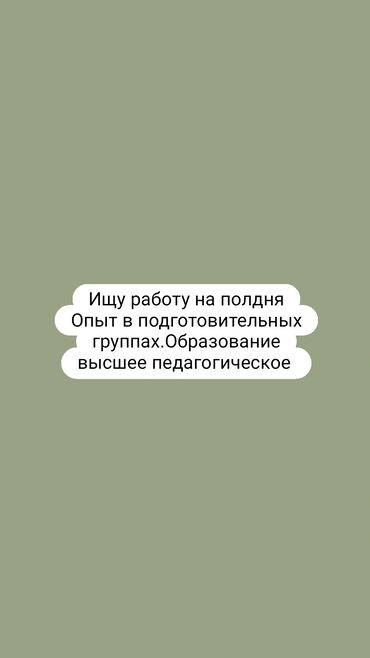 подработка бишкеке: Опыт в образовательных учреждениях более 7 лет.Ищу желательно на