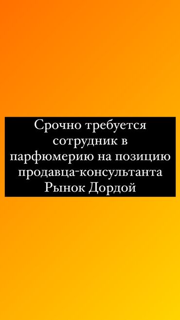 работа рынок дордой: Талап кылынат Сатуучу консультант га Косметика жана парфюмерия дүкөнү, Иш тартиби: Алты күндүк, Сатуудан %, Толук жумуш күнү