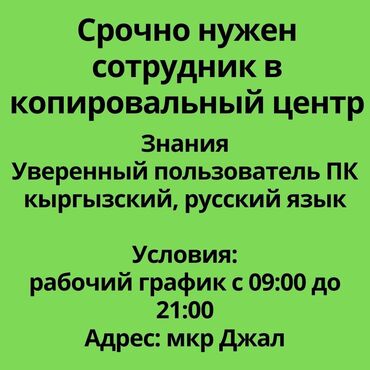 it вакансии: Срочно нужен сотрудник в копировальный центр! Адрес: мкр Джал