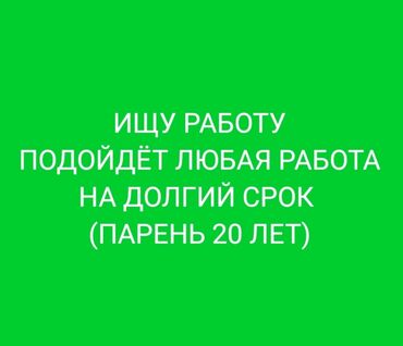 Другие специальности: Ищу работу на долгий срок 
парень 20 лет