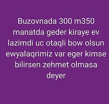 sabuncu ev: Axtarılır: Buzovnada kirayə ev - Büdcə: 300–350 AZN - Otaq sayı: 3 — 1
