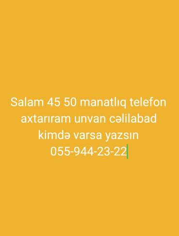 Salam 45-50 manatlıq telefon axtarıram. Ünvan Cəlilabad. Kimdə varsa