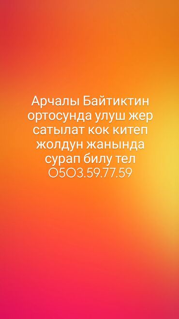 земельный участок дордой: Арчалы Байтиктин ортосунда улуш жер сатылат кок китеп жолдун жанында