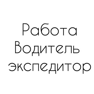 Водители-экспедиторы: Требуется Водитель-экспедитор