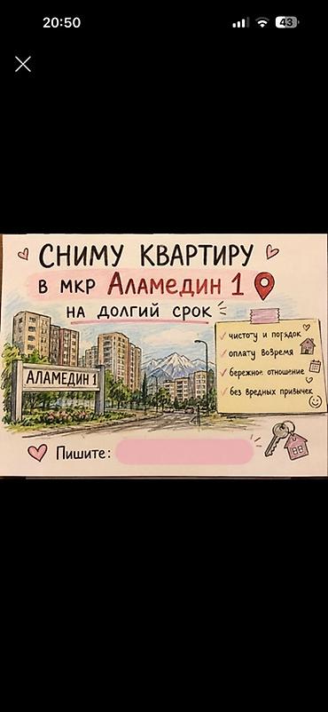 Сниму квартиру: Сниму квартиру в мкрн Аламедин-1 на долгий срок. Что гарантирую: - — 1