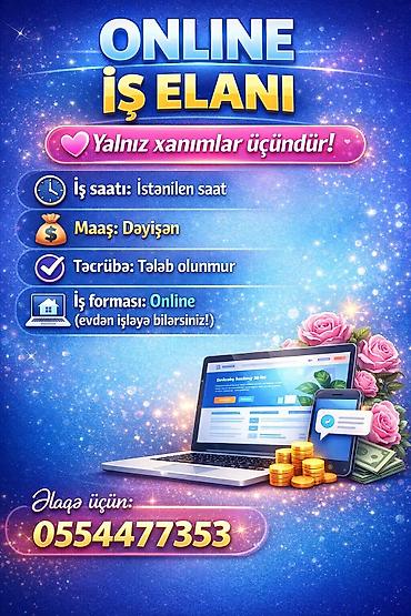 İş: Online iş elanıdır – yalnız xanımlar üçün. - İş saatı: İstənilən saat — 1