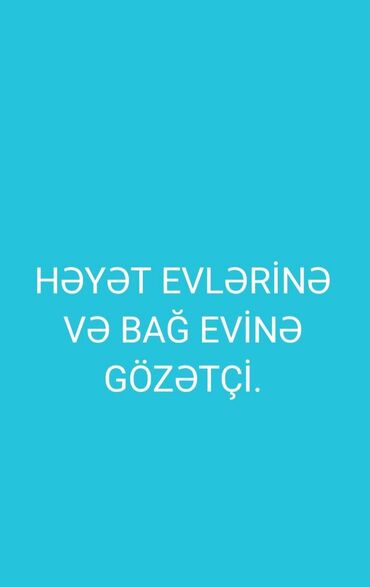 Dalandarlar, bağbanlar: Həyət evlərinə və bağ evinə gözətçi işi axtarıram. Yaşım 60 iş